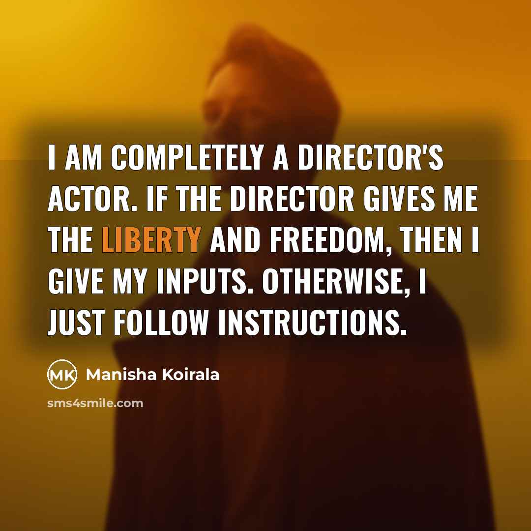 “I am completely a director's actor. If the director gives…” quote by Manisha Koirala
