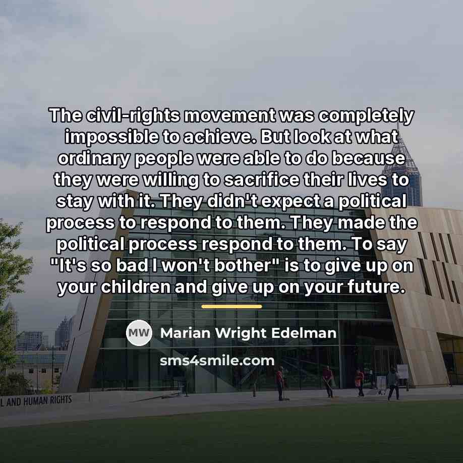 “The civil-rights movement was completely impossible to achieve. But look…” quote by Marian Wright Edelman