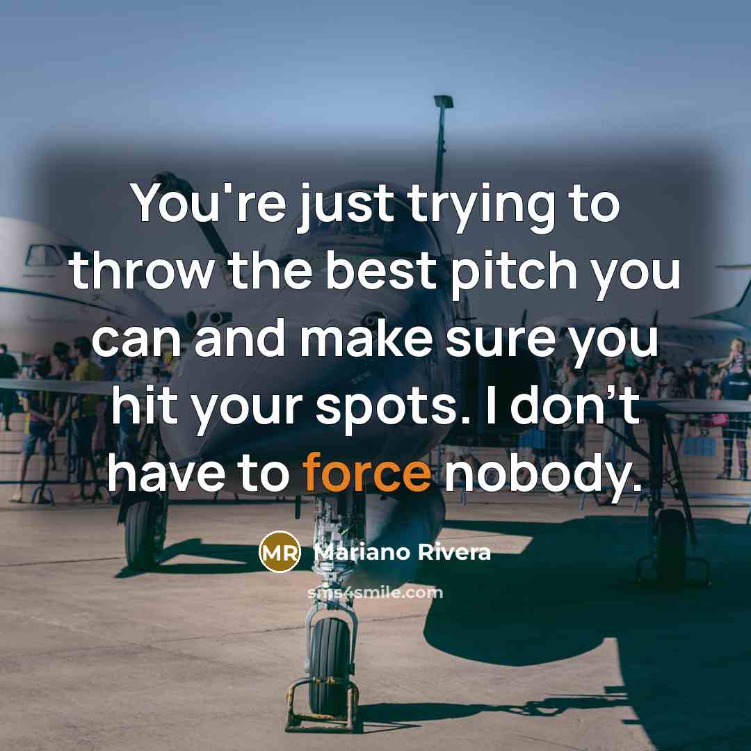 “You're just trying to throw the best pitch you can…” quote by Mariano Rivera