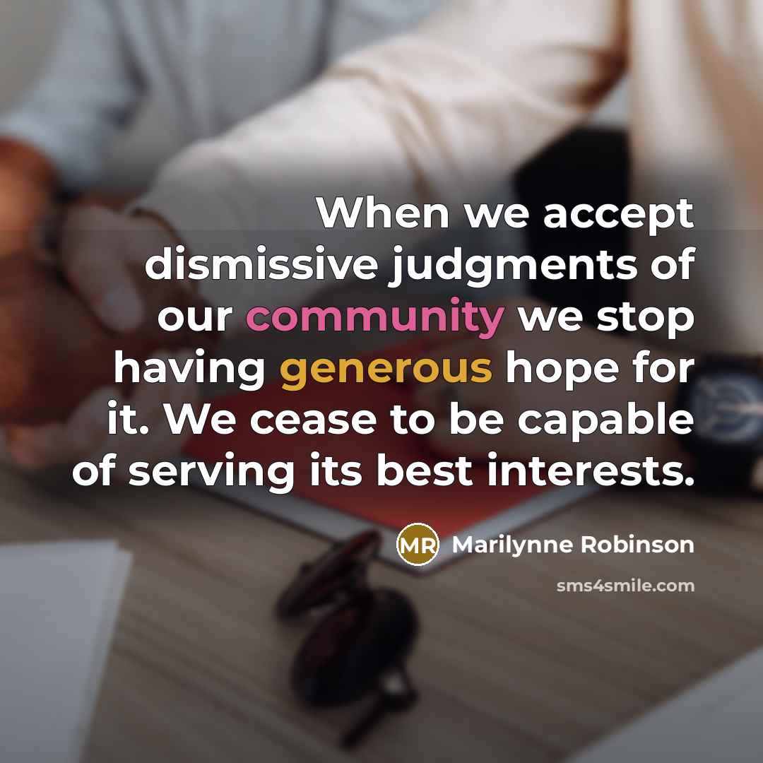 “When we accept dismissive judgments of our community we stop…” quote by Marilynne Robinson