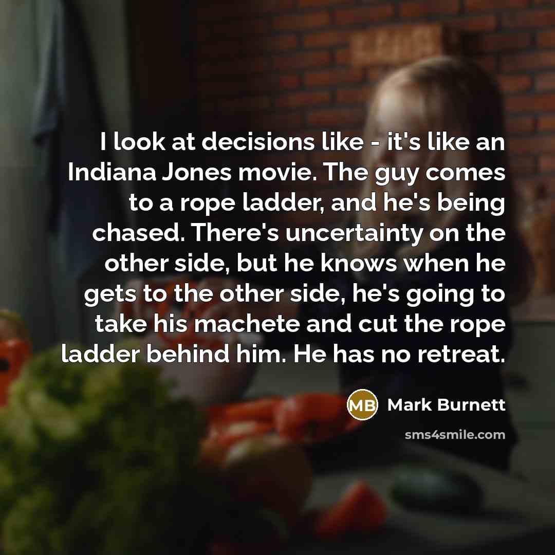 “I look at decisions like - it's like an Indiana…” quote by Mark Burnett
