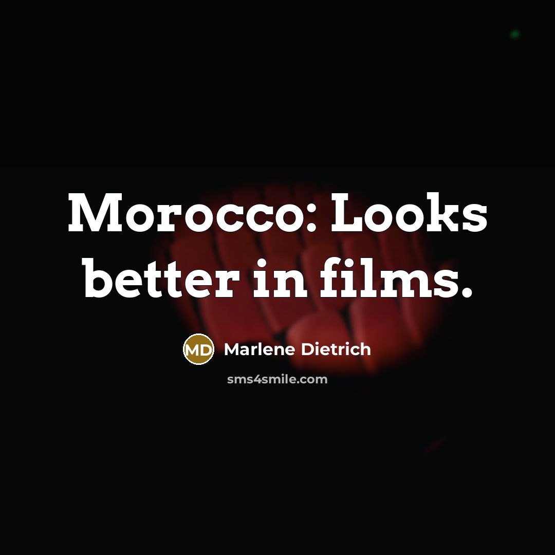 “Morocco: Looks better in films.…” quote by Marlene Dietrich