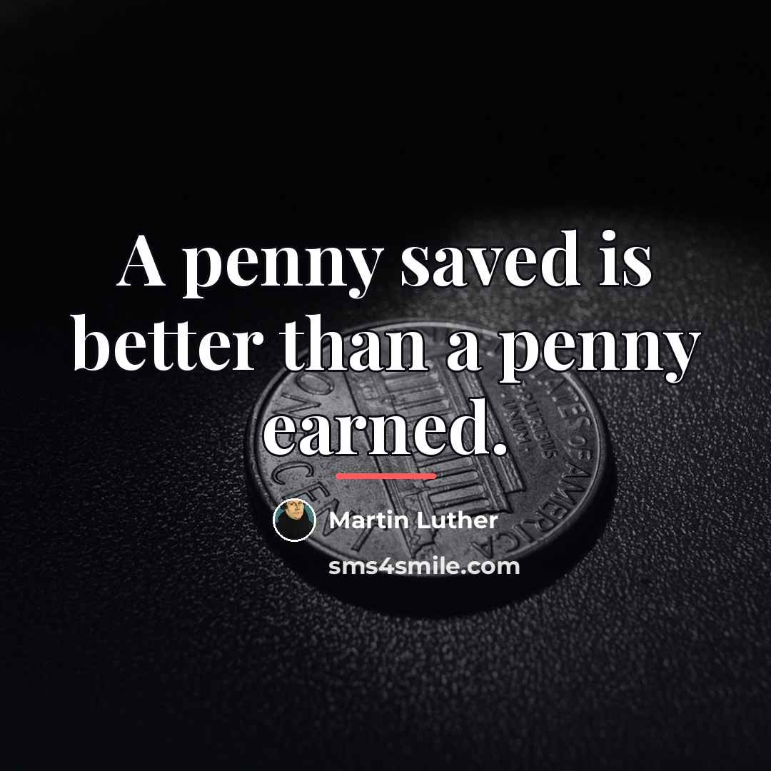 “A penny saved is better than a penny earned.…” quote by Martin Luther