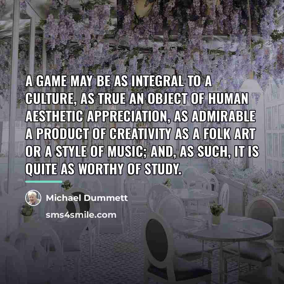 “A game may be as integral to a culture, as…” quote by Michael Dummett