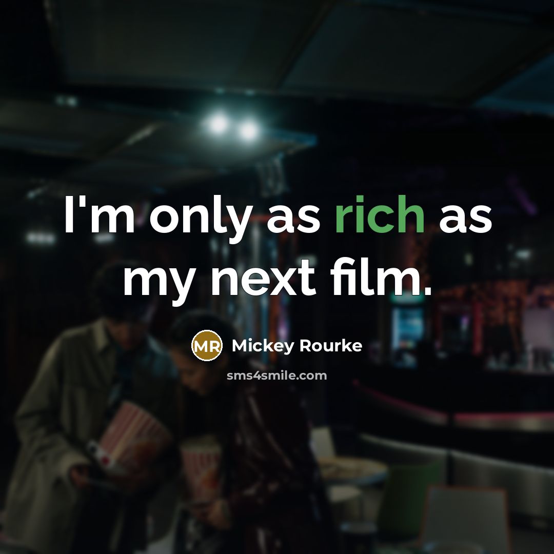 “I'm only as rich as my next film.…” quote by Mickey Rourke
