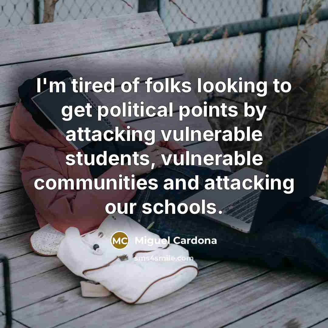 “I'm tired of folks looking to get political points by…” quote by Miguel Cardona