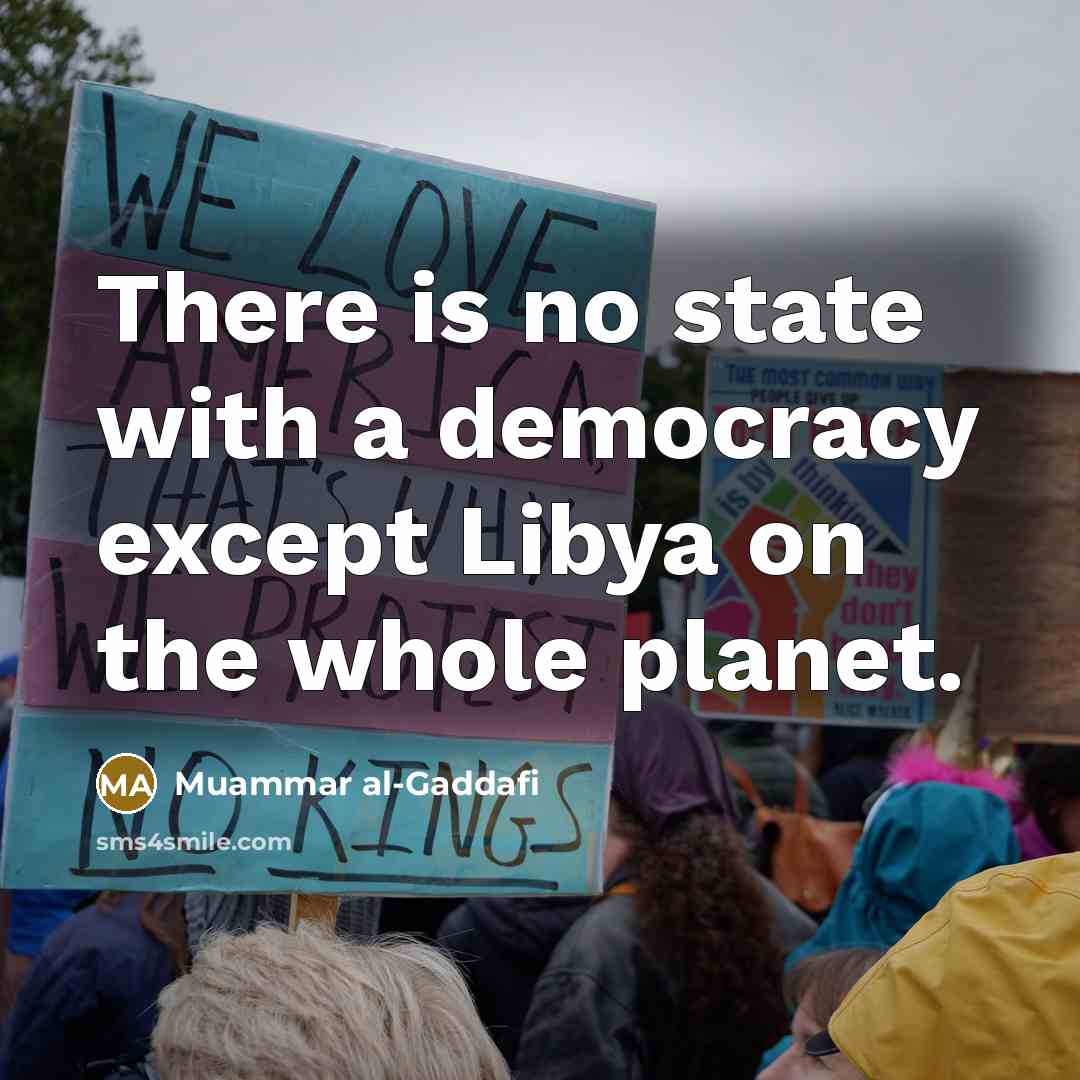 “There is no state with a democracy except Libya on…” quote by Muammar al-Gaddafi