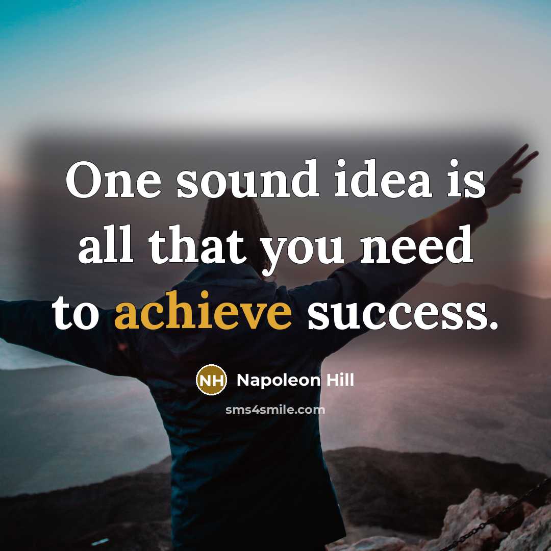 “One sound idea is all that you need to achieve…” quote by Napoleon Hill