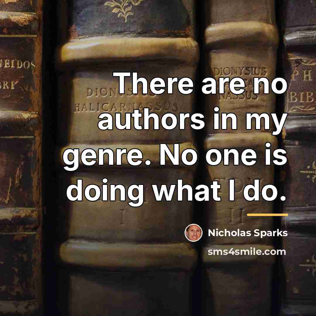 “There are no authors in my genre. No one is…” quote by Nicholas Sparks