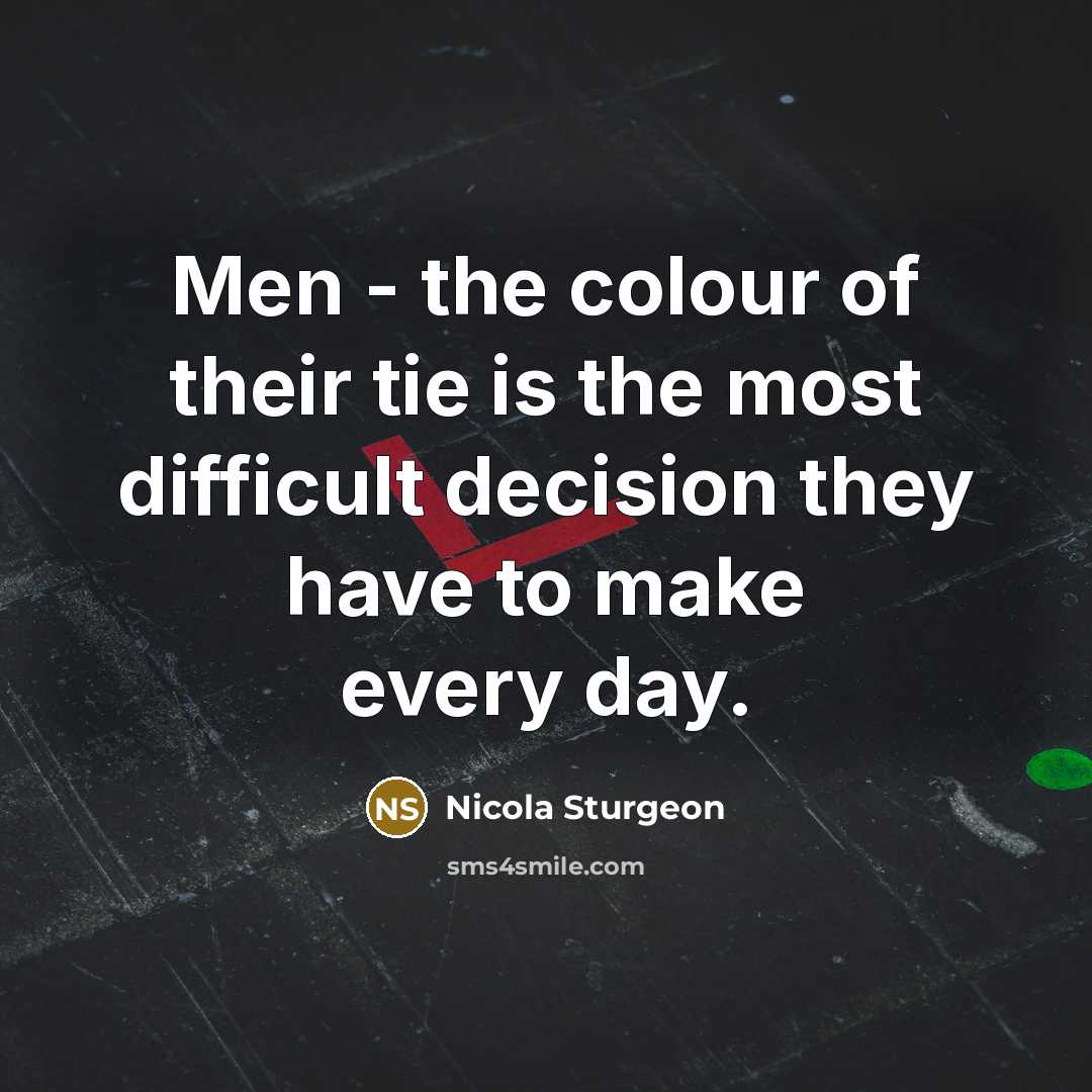“Men - the colour of their tie is the most…” quote by Nicola Sturgeon