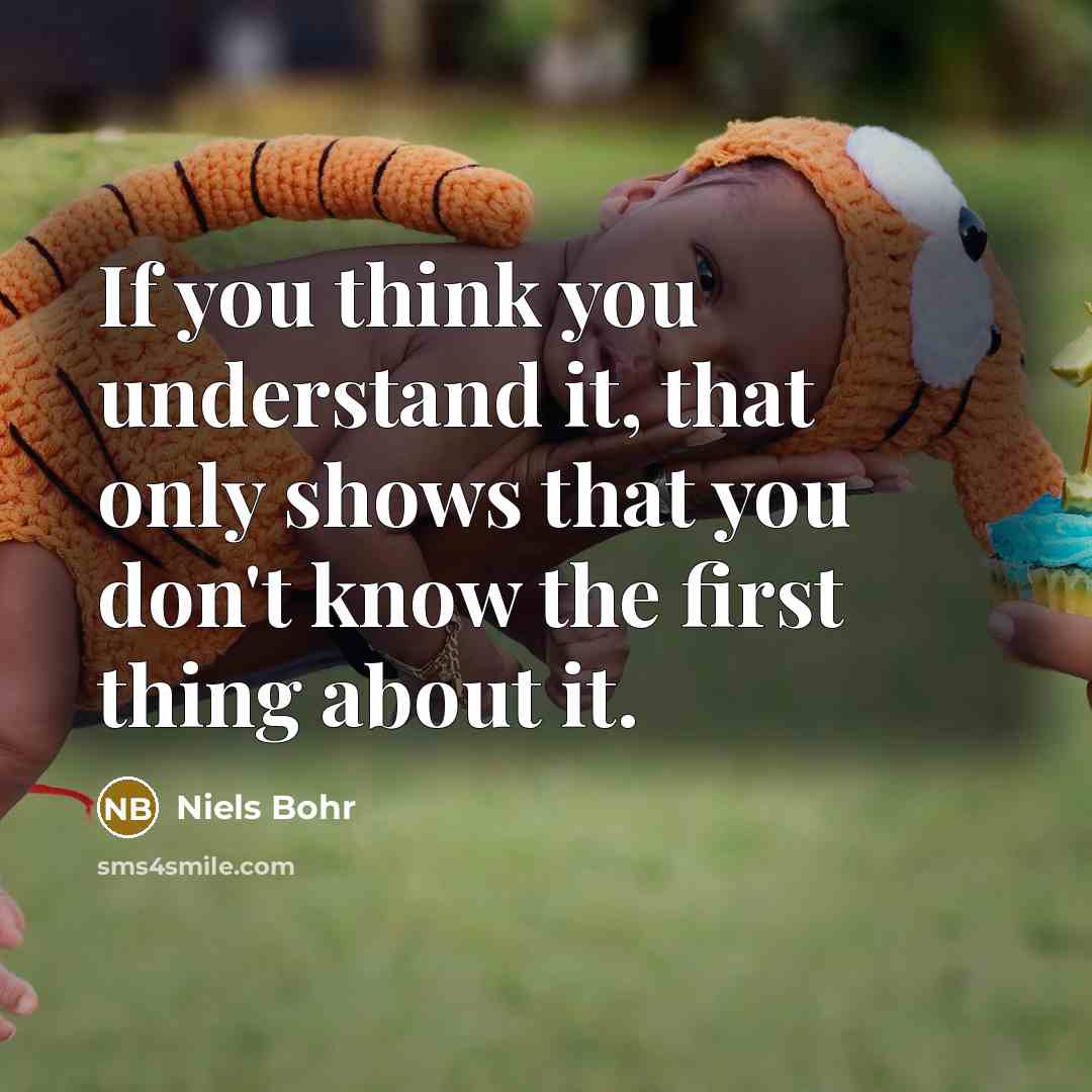 “If you think you understand it, that only shows that…” quote by Niels Bohr