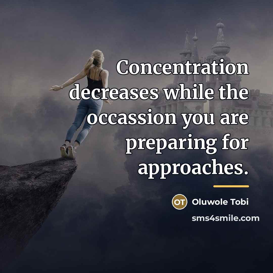 “Concentration decreases while the occassion you are preparing for approaches.…” quote by Oluwole Tobi