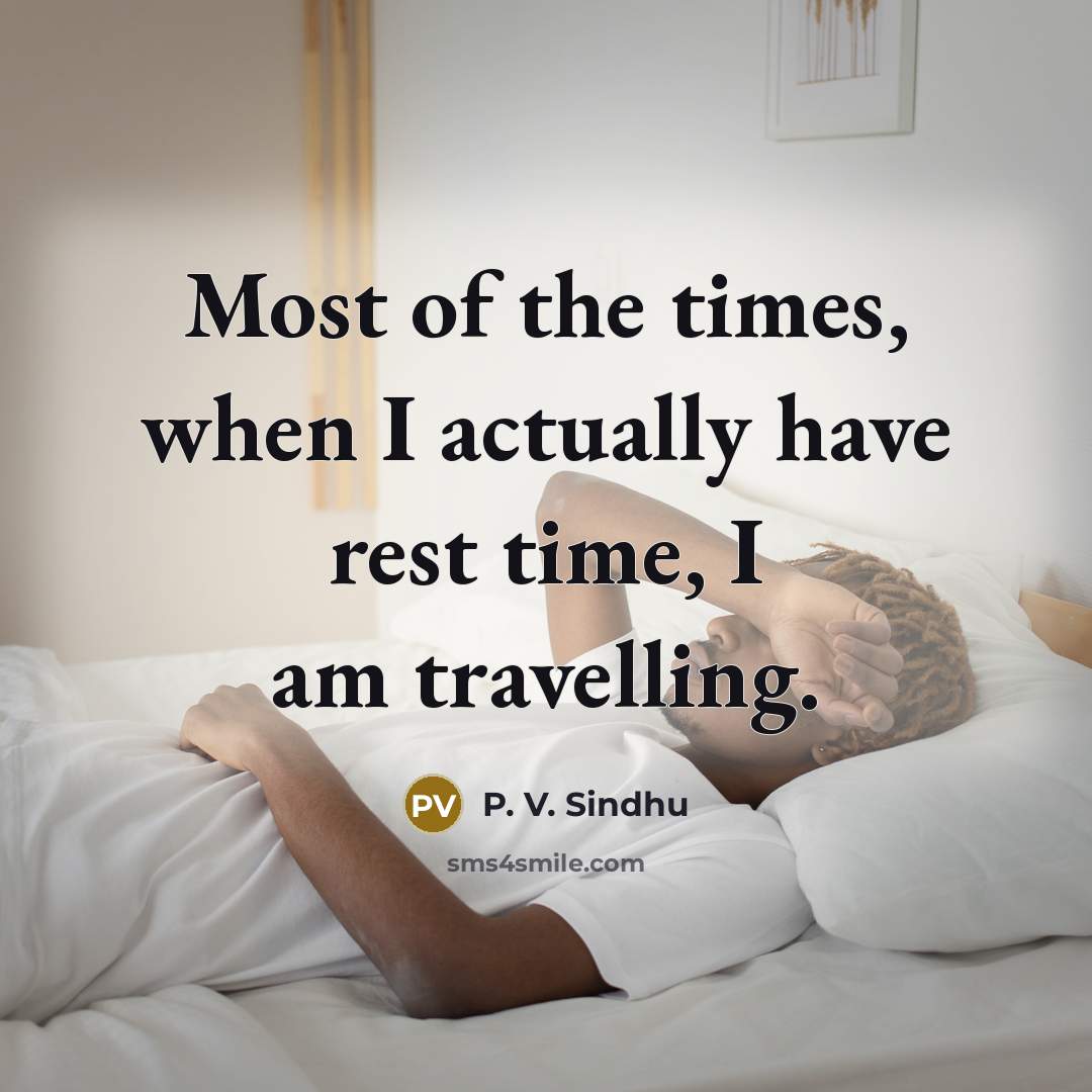 “Most of the times, when I actually have rest time,…” quote by P. V. Sindhu