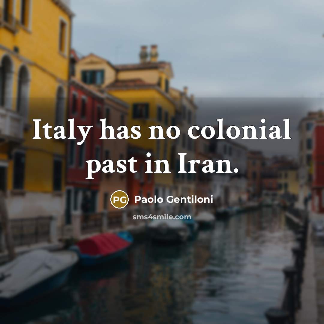 “Italy has no colonial past in Iran.…” quote by Paolo Gentiloni
