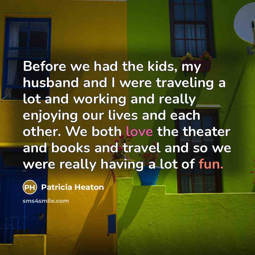 “Before we had the kids, my husband and I were…” quote by Patricia Heaton