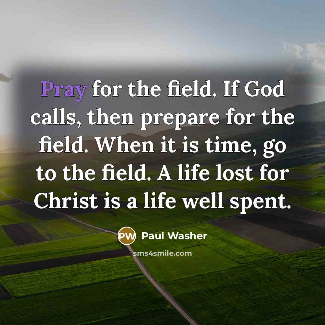 “Pray for the field. If God calls, then prepare for…” quote by Paul Washer