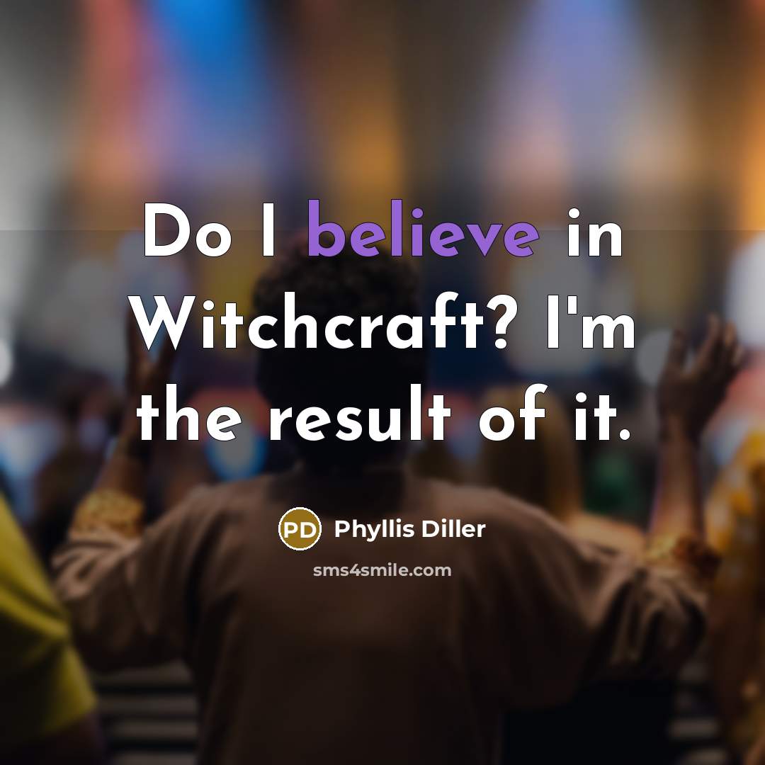 “Do I believe in Witchcraft? I'm the result of it.…” quote by Phyllis Diller