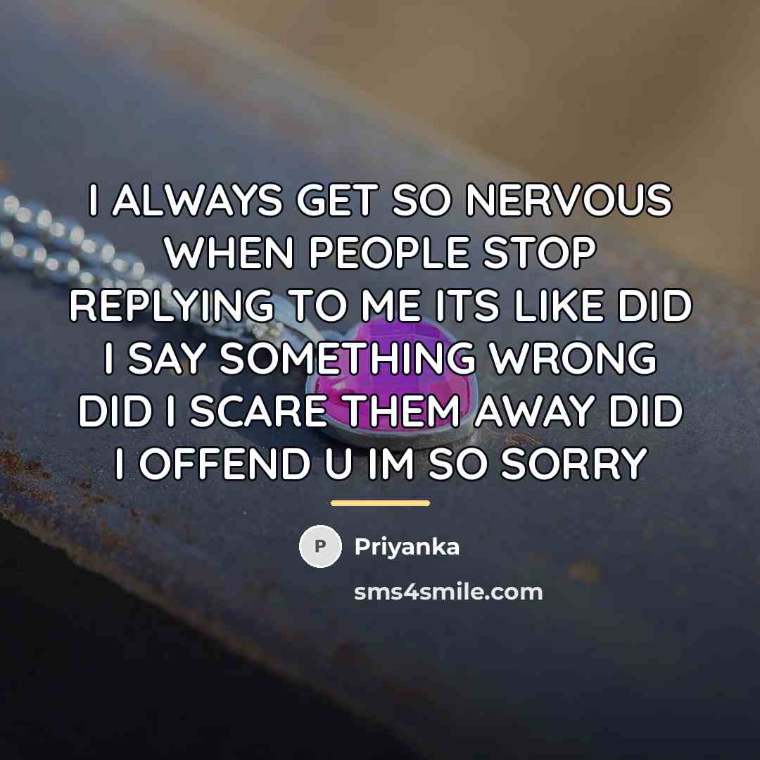 “I ALWAYS GET SO NERVOUS WHEN PEOPLE STOP REPLYING TO…” quote by Priyanka