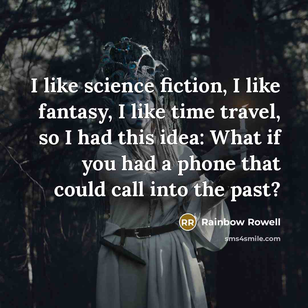 “I like science fiction, I like fantasy, I like time…” quote by Rainbow Rowell