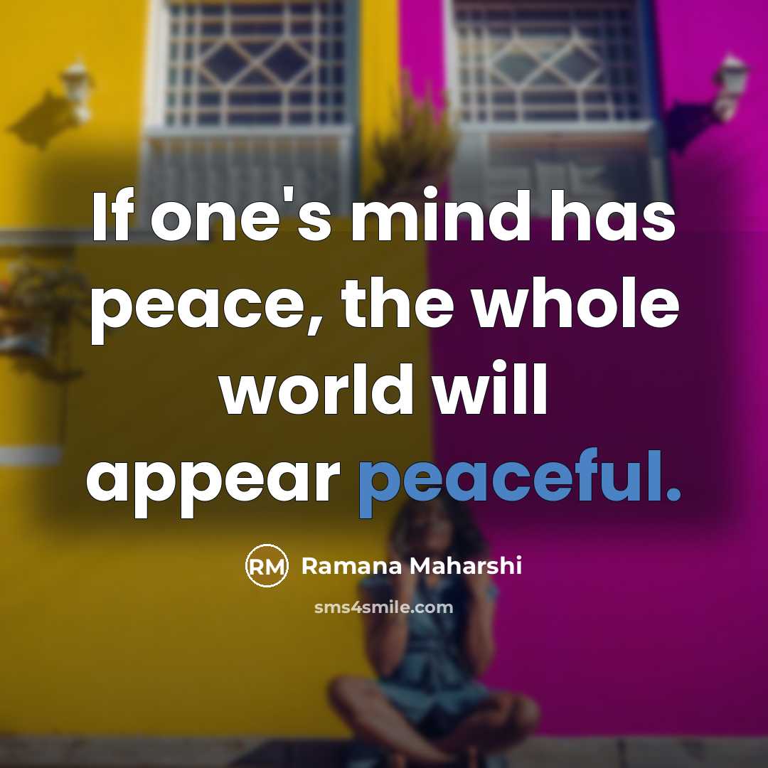 “If one's mind has peace, the whole world will appear…” quote by Ramana Maharshi