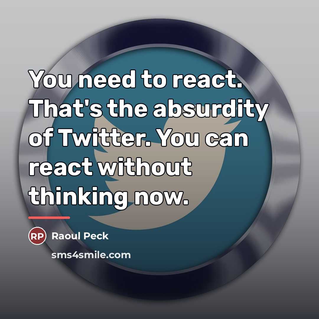 “You need to react. That's the absurdity of Twitter. You…” quote by Raoul Peck