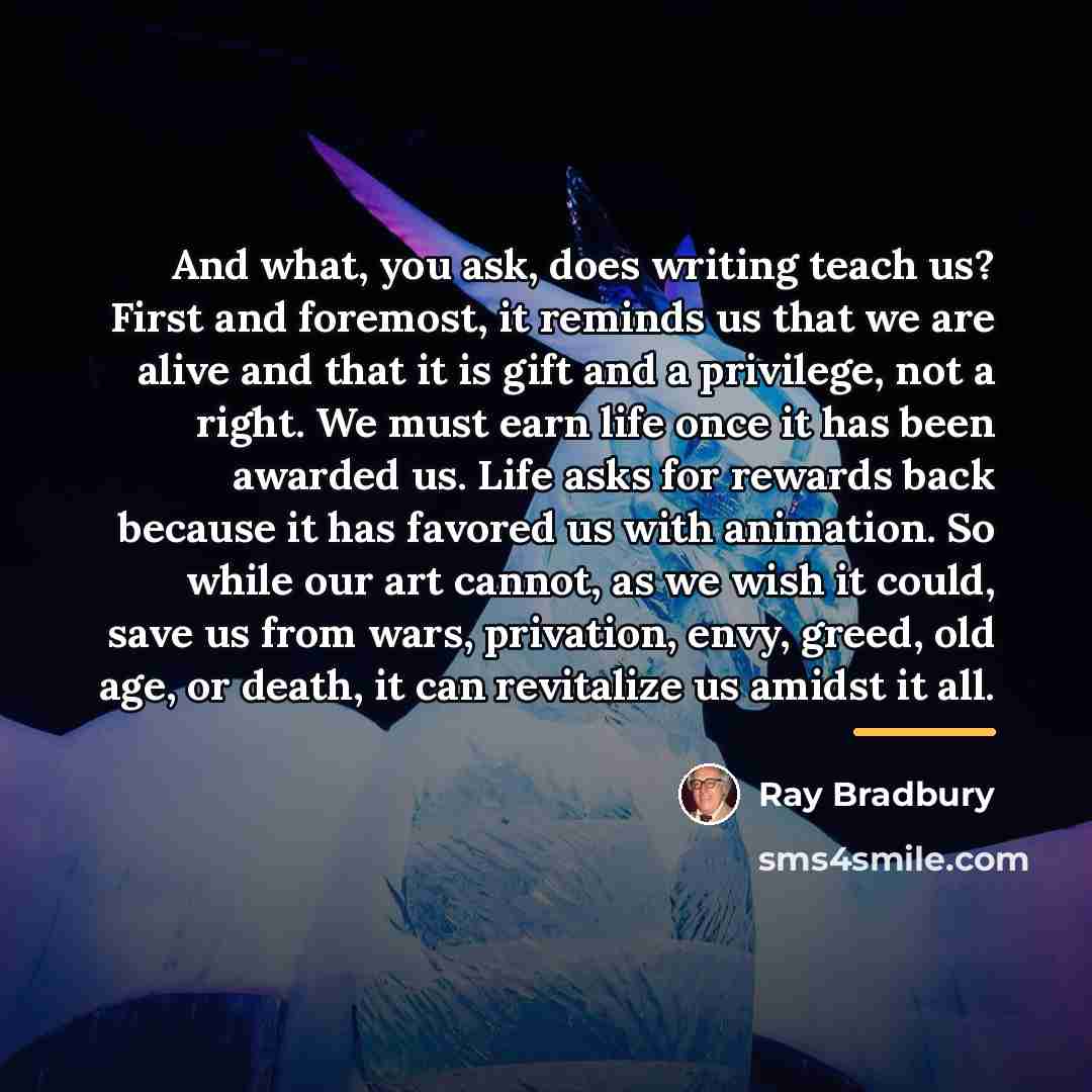 “And what, you ask, does writing teach us? First and…” quote by Ray Bradbury