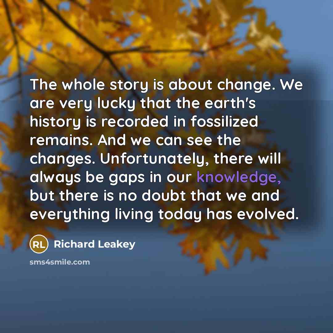“The whole story is about change. We are very lucky…” quote by Richard Leakey