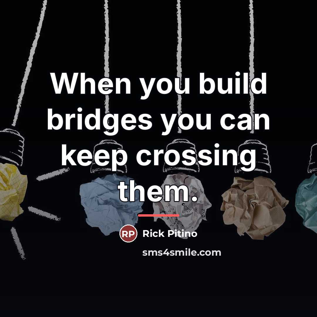 “When you build bridges you can keep crossing them.…” quote by Rick Pitino
