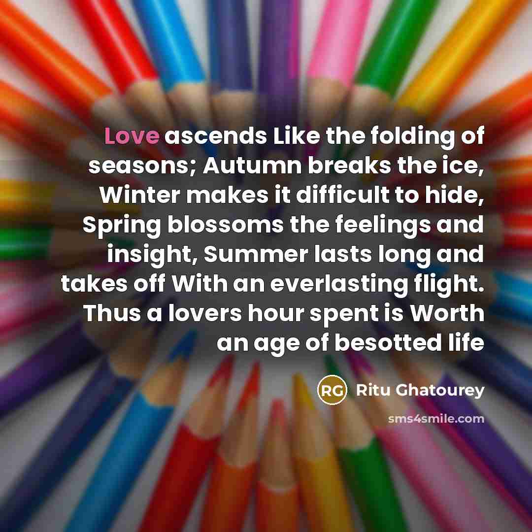 “Love ascends Like the folding of seasons; Autumn breaks the…” quote by Ritu Ghatourey