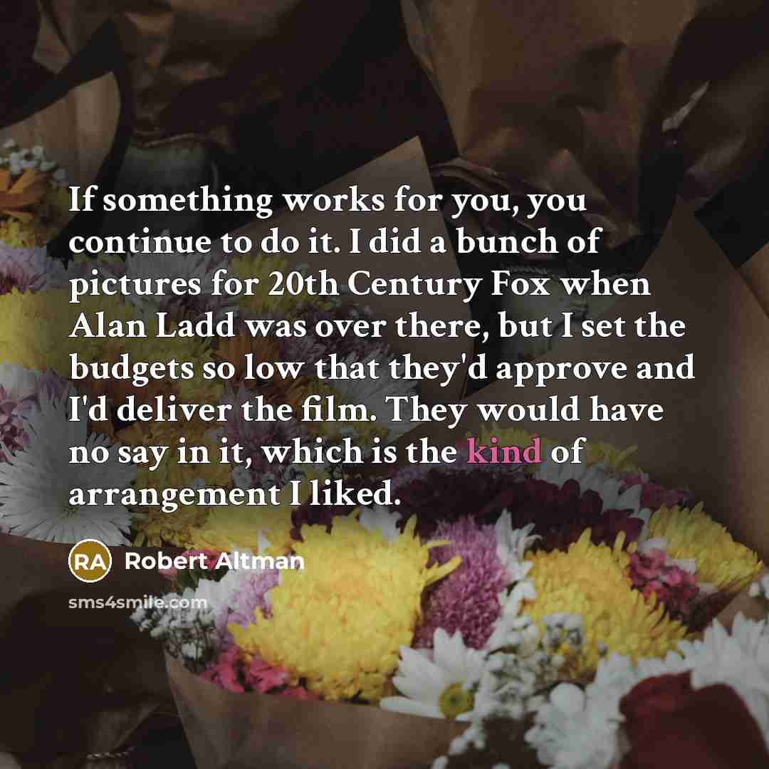 “If something works for you, you continue to do it.…” quote by Robert Altman