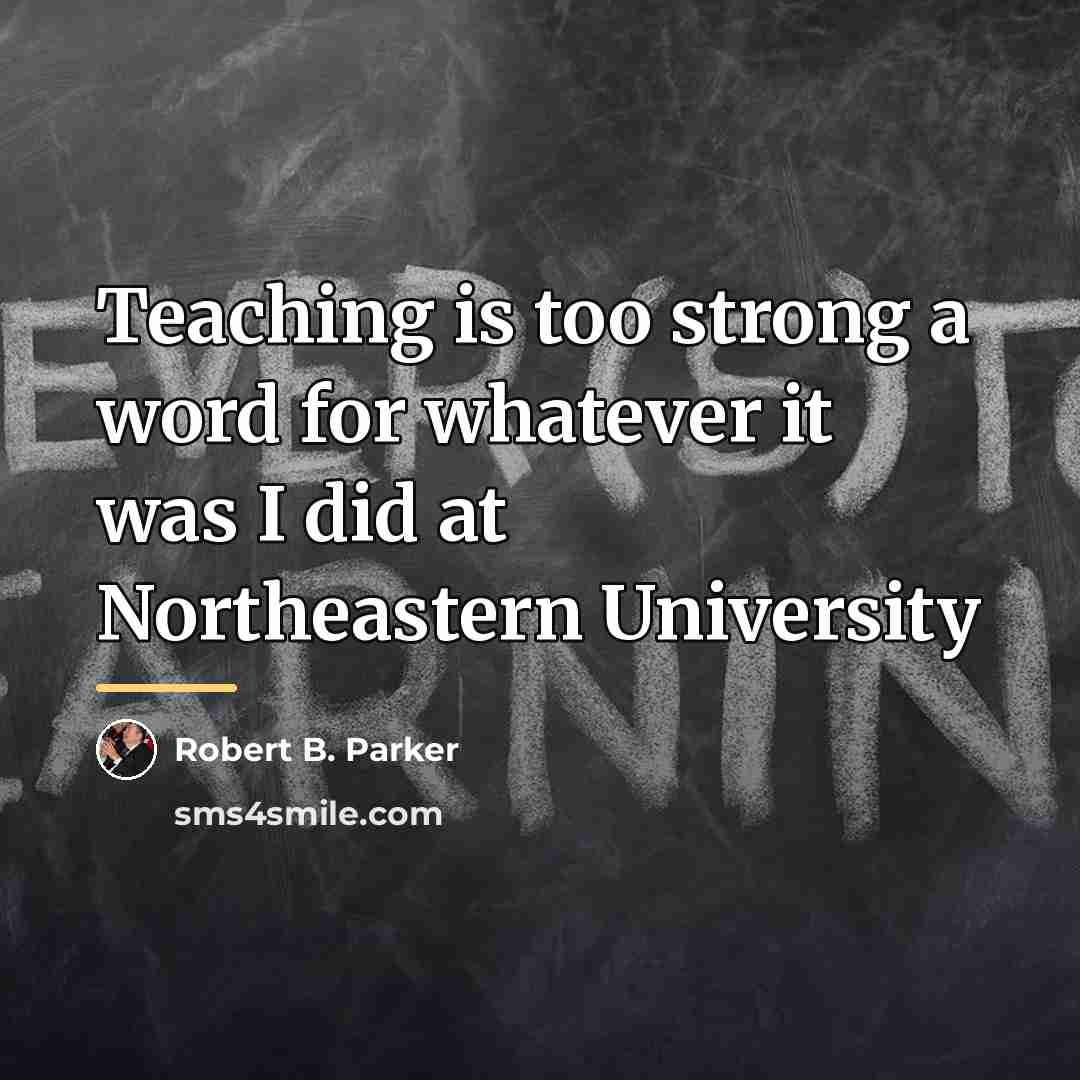 “Teaching is too strong a word for whatever it was…” quote by Robert B. Parker