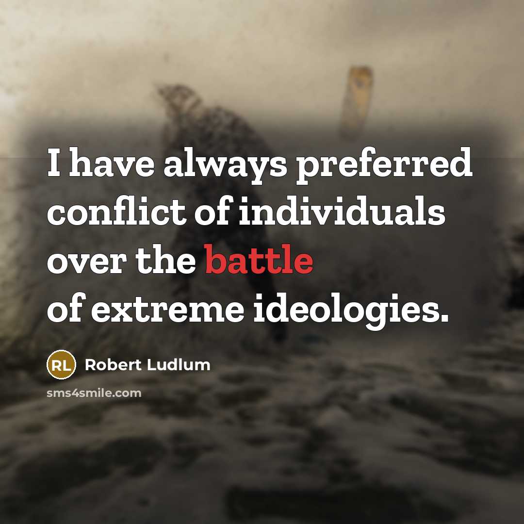 “I have always preferred conflict of individuals over the battle…” quote by Robert Ludlum