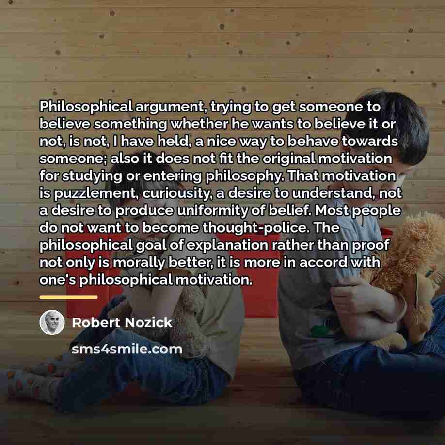 “Philosophical argument, trying to get someone to believe something whether…” quote by Robert Nozick