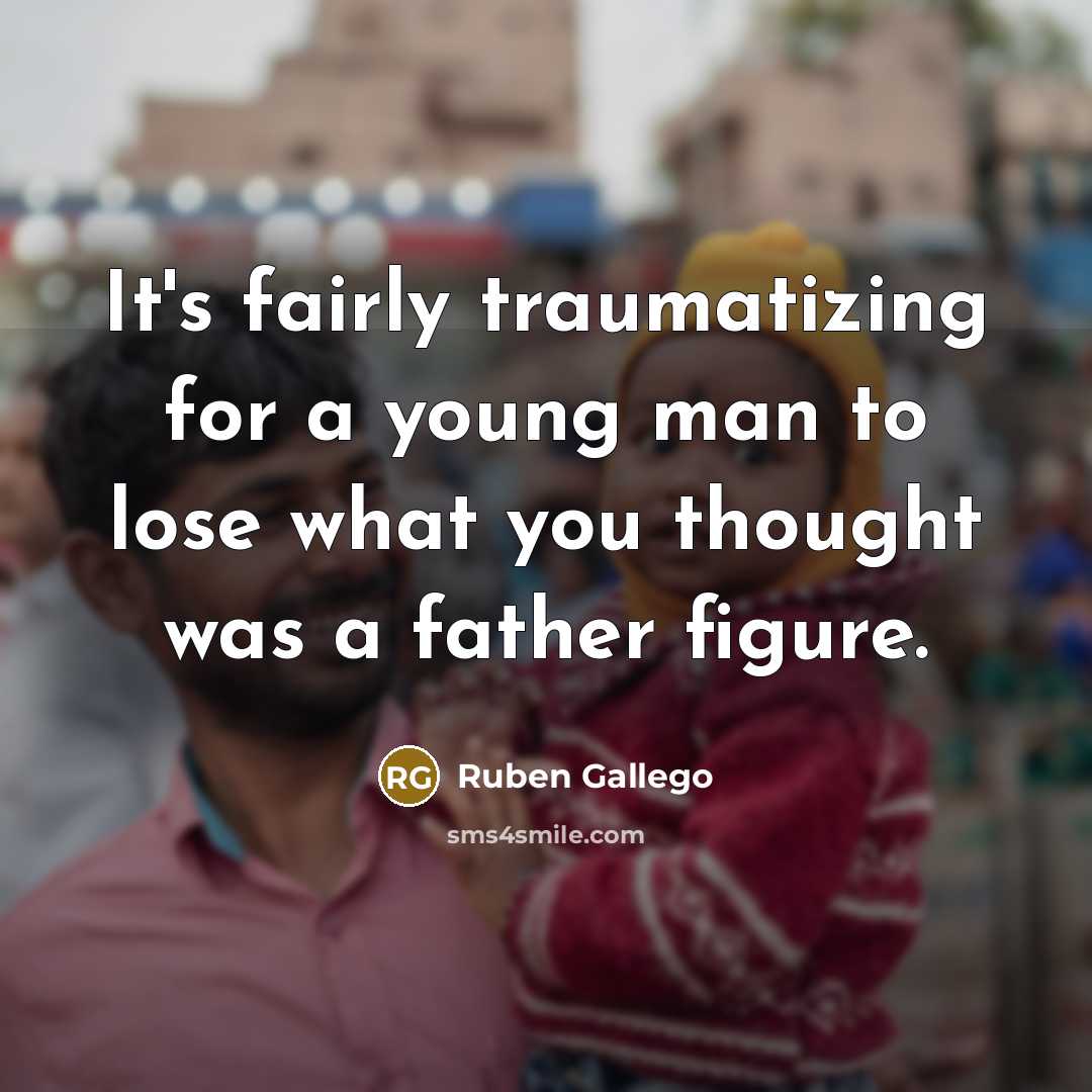 “It's fairly traumatizing for a young man to lose what…” quote by Ruben Gallego