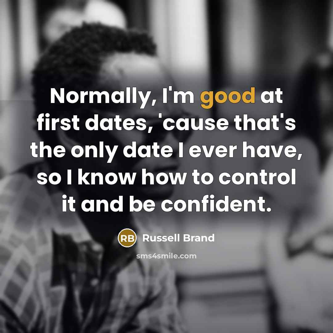 “Normally, I'm good at first dates, 'cause that's the only…” quote by Russell Brand