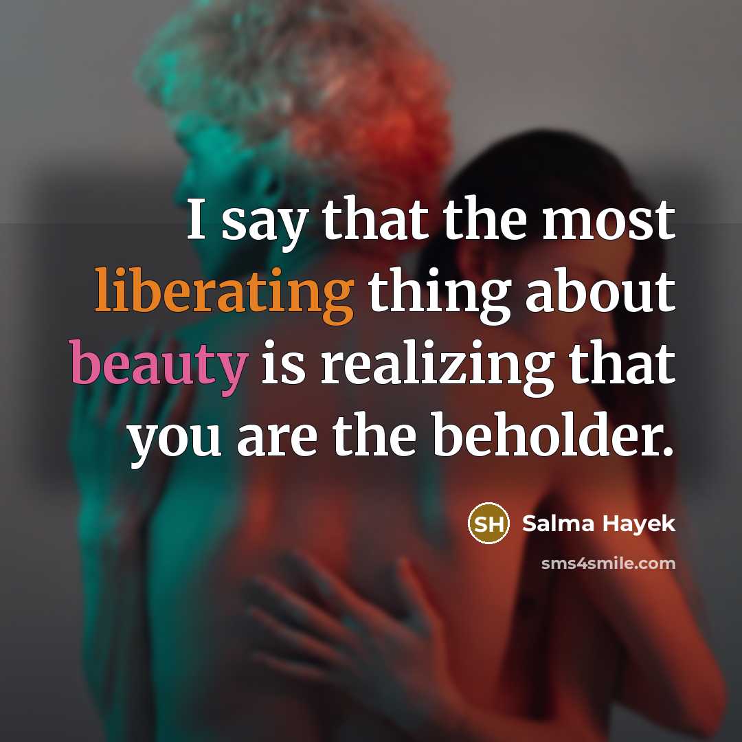 “I say that the most liberating thing about beauty is…” quote by Salma Hayek