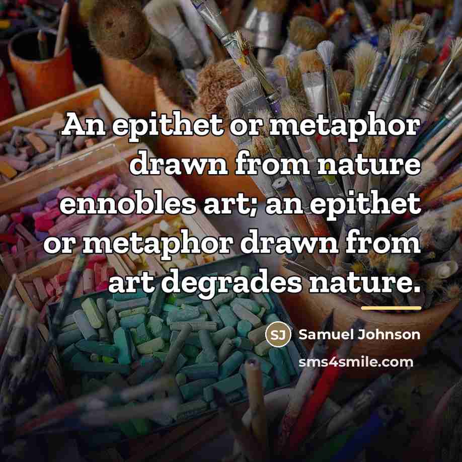 “An epithet or metaphor drawn from nature ennobles art; an…” quote by Samuel Johnson