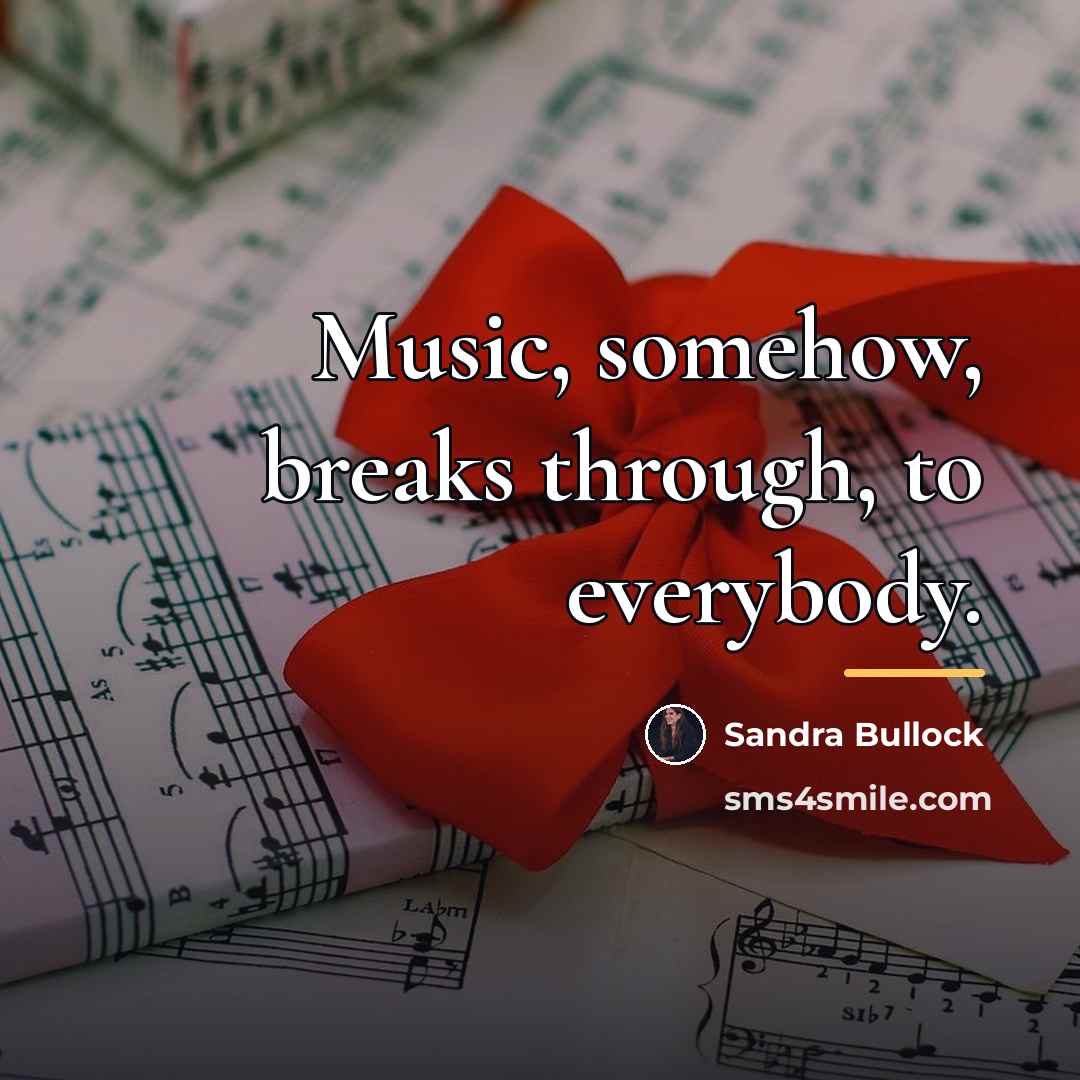 “Music, somehow, breaks through, to everybody.…” quote by Sandra Bullock