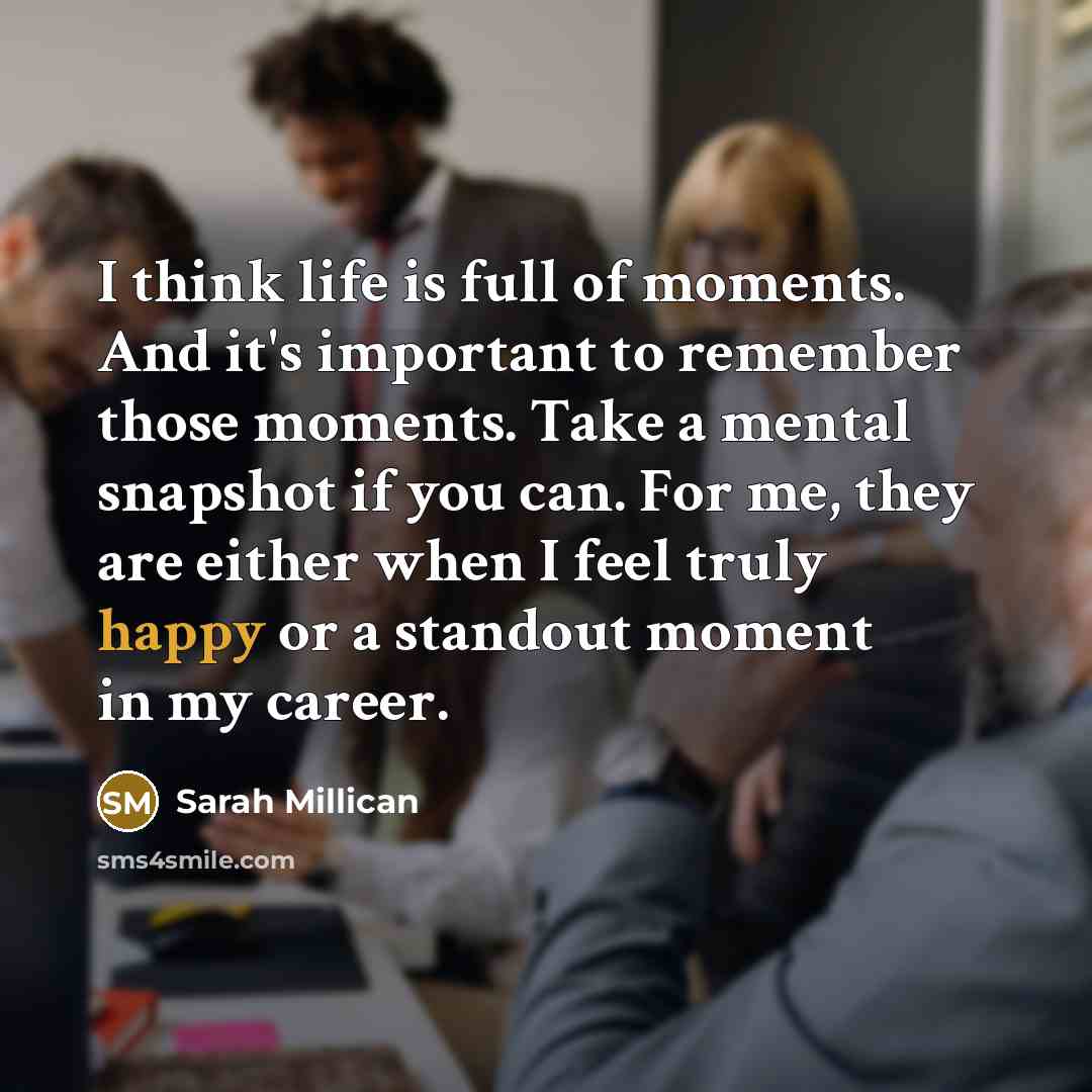 “I think life is full of moments. And it's important…” quote by Sarah Millican