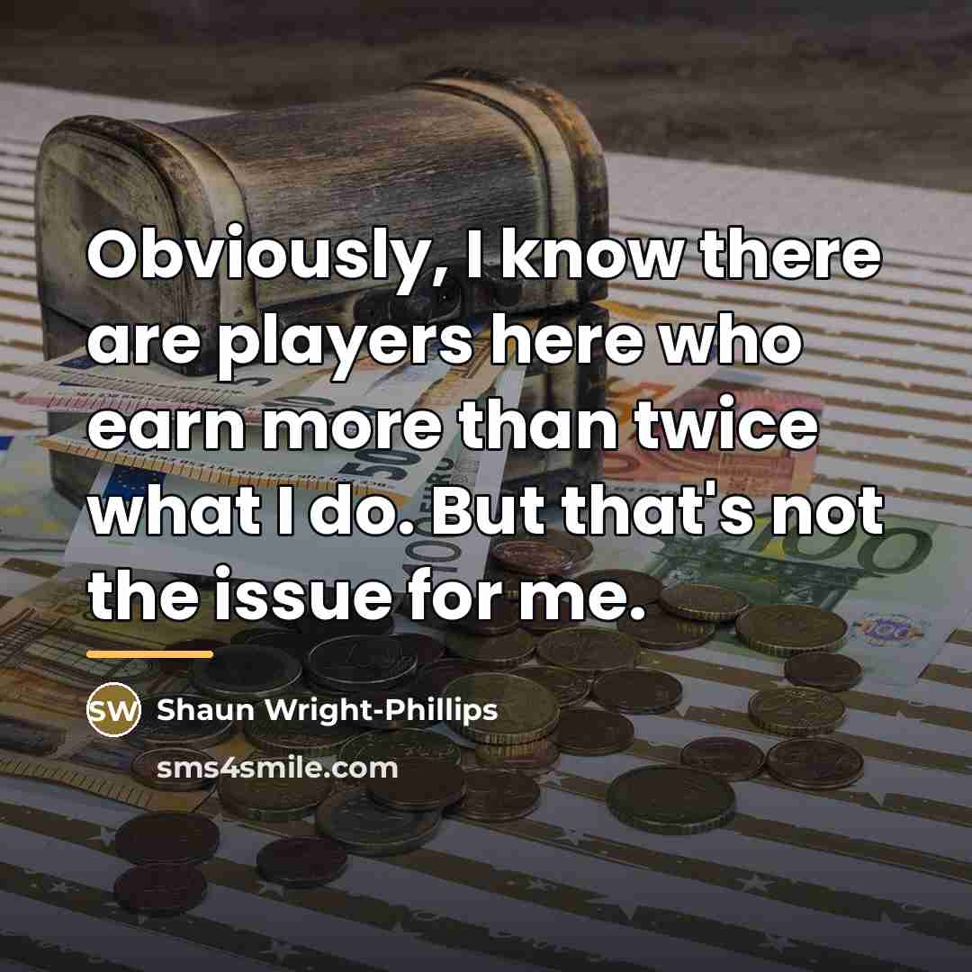 “Obviously, I know there are players here who earn more…” quote by Shaun Wright-Phillips