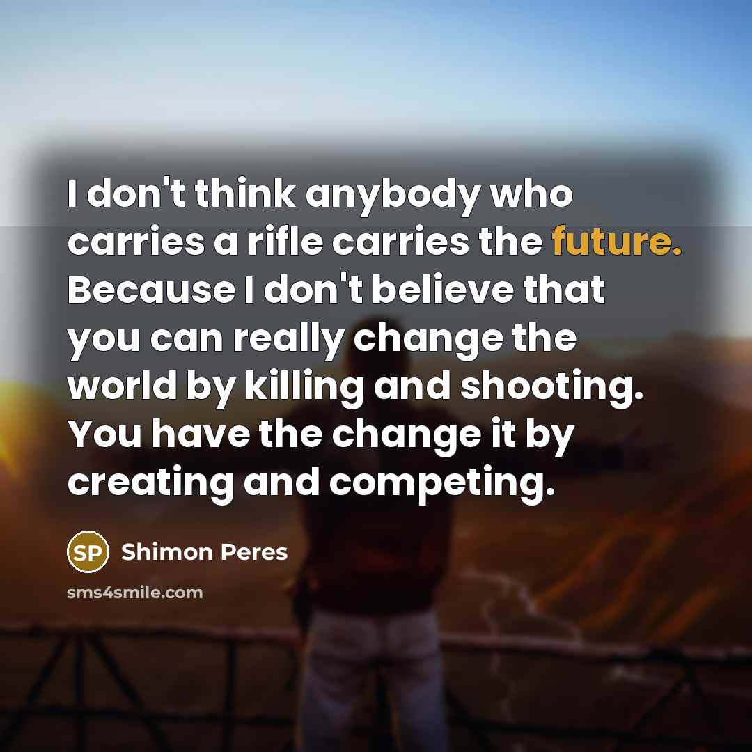 “I don't think anybody who carries a rifle carries the…” quote by Shimon Peres
