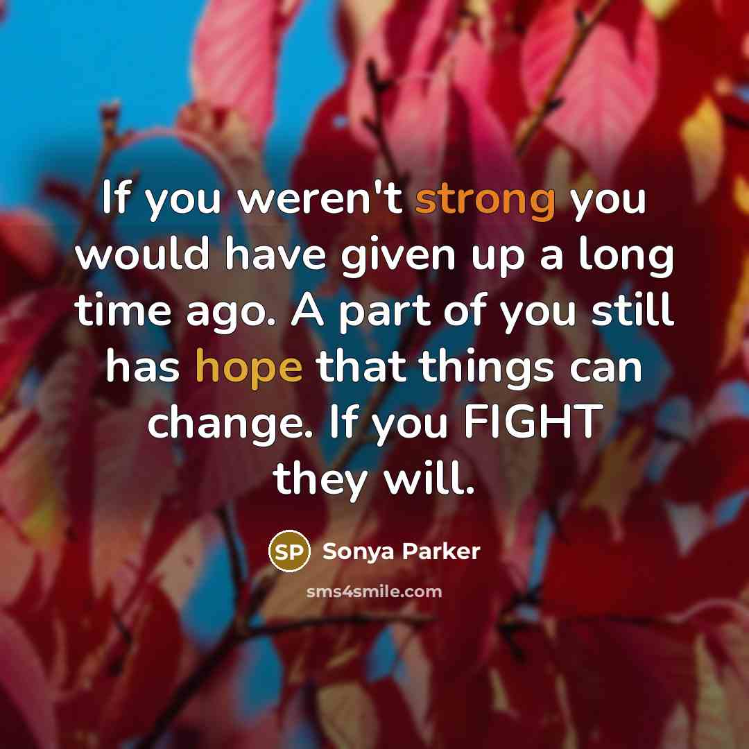 “If you weren't strong you would have given up a…” quote by Sonya Parker