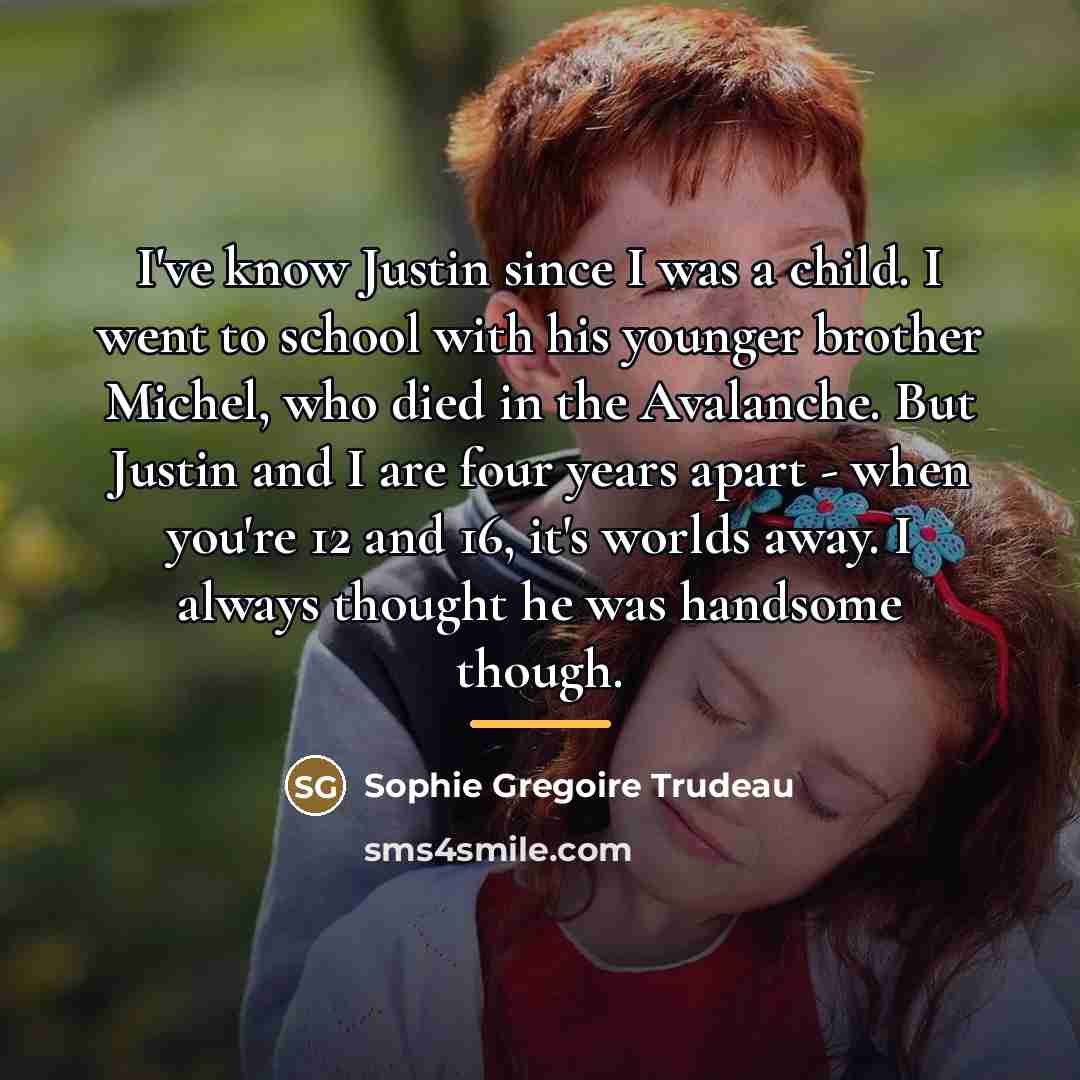 “I've know Justin since I was a child. I went…” quote by Sophie Gregoire Trudeau
