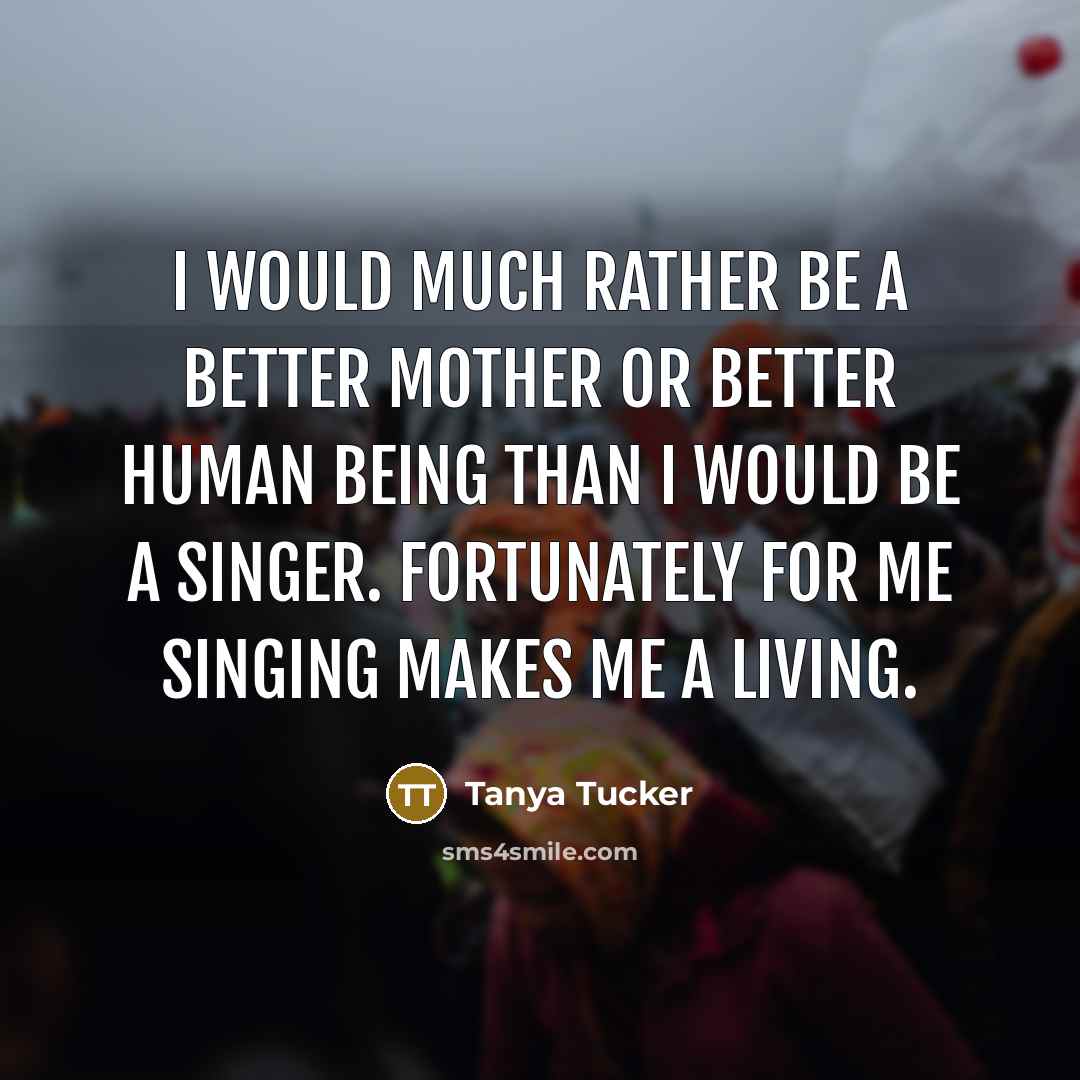 “I would much rather be a better mother or better…” quote by Tanya Tucker