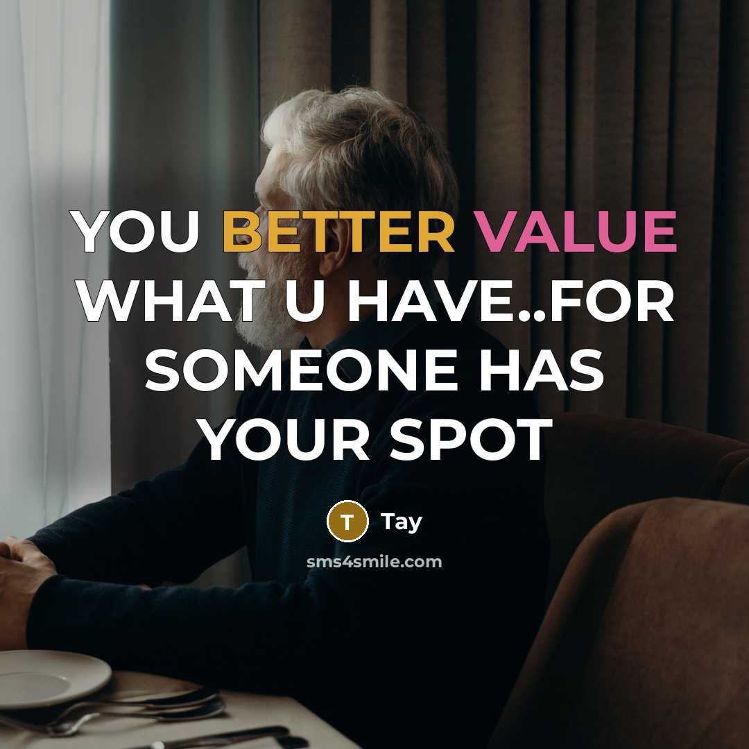 “YOU BETTER VALUE WHAT U HAVE..FOR SOMEONE HAS YOUR SPOT” quote by TAY