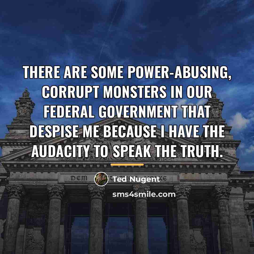 “There are some power-abusing, corrupt monsters in our federal government…” quote by Ted Nugent