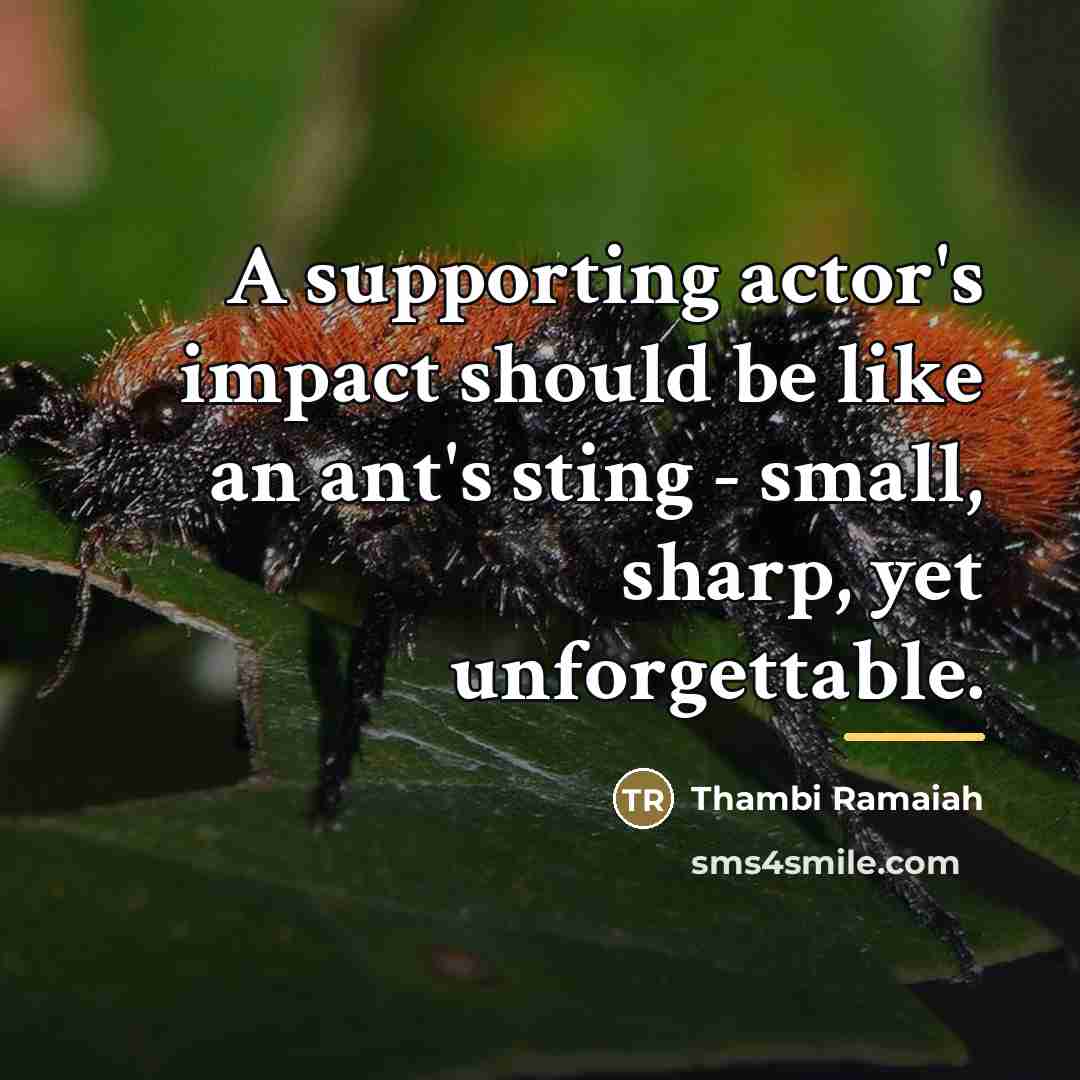 “A supporting actor's impact should be like an ant's sting…” quote by Thambi Ramaiah