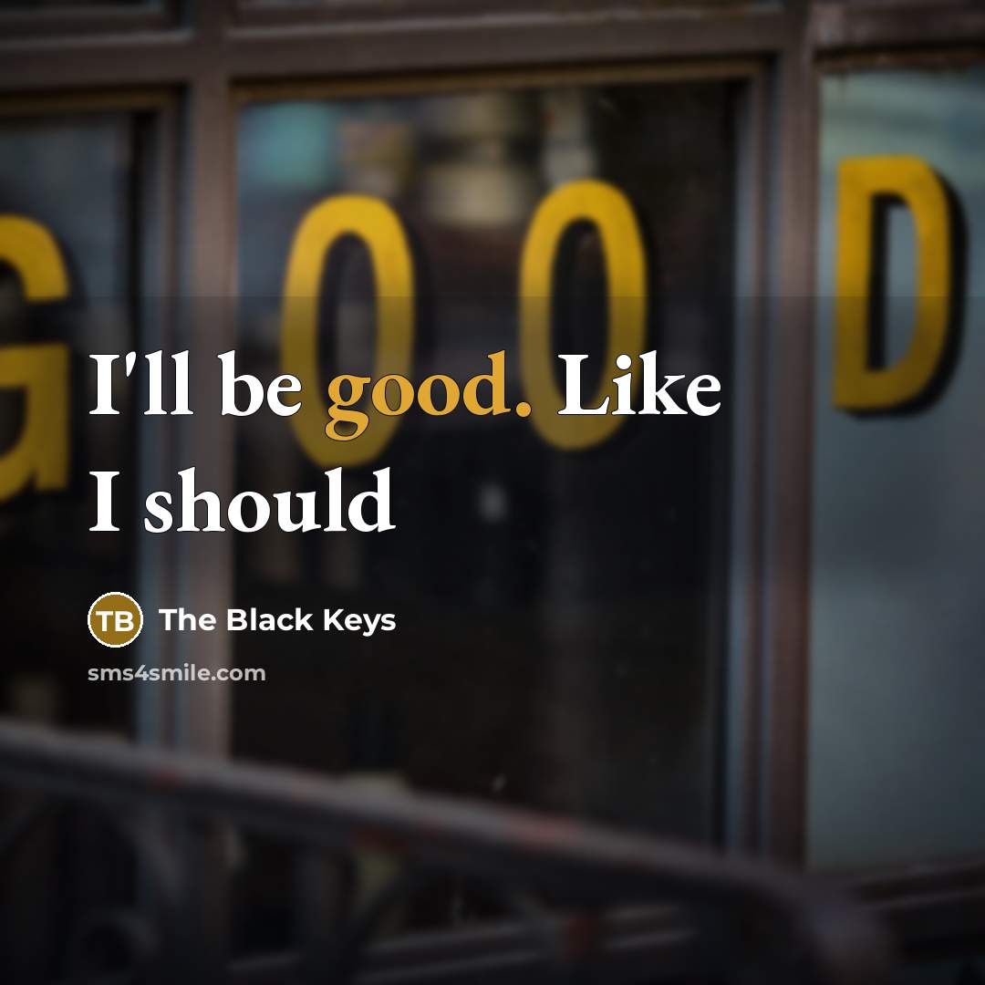 “I'll be good. Like I should…” quote by The Black Keys