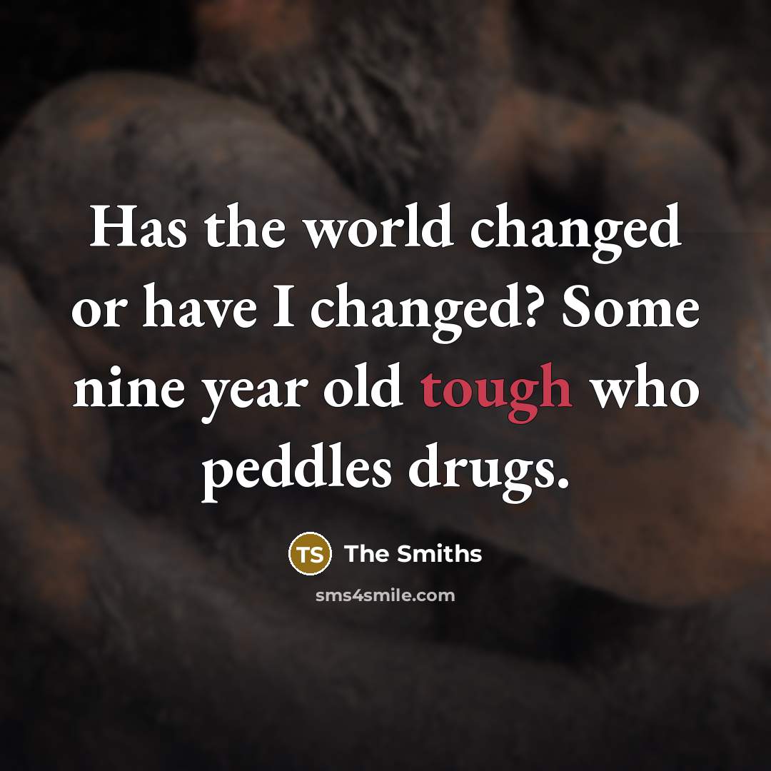 “Has the world changed or have I changed? Some nine…” quote by The Smiths