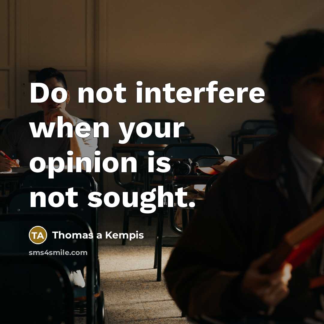 “Do not interfere when your opinion is not sought.…” quote by Thomas a Kempis